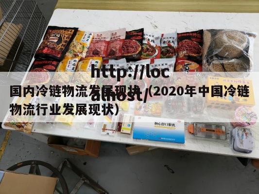 国内冷链物流发展现状（2020年中国冷链物流行业发展现状）